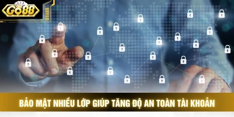 Bảo mật nhiều lớp giúp tăng độ an toàn tài khoản