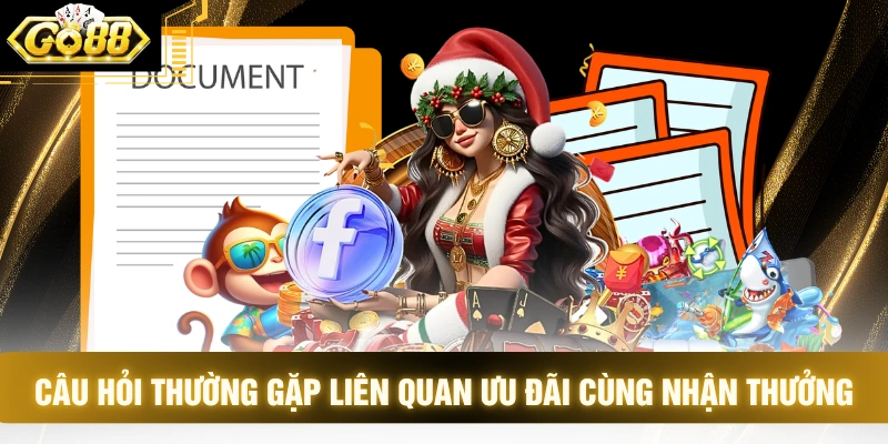Câu hỏi thường gặp liên quan ưu đãi cùng nhận thưởng