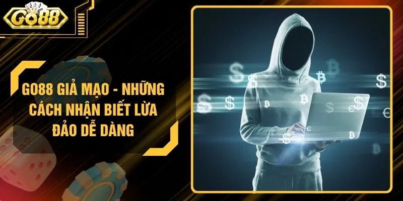 GO88 Giả Mạo - Những Cách Nhận Biết Lừa Đảo Dễ Dàng