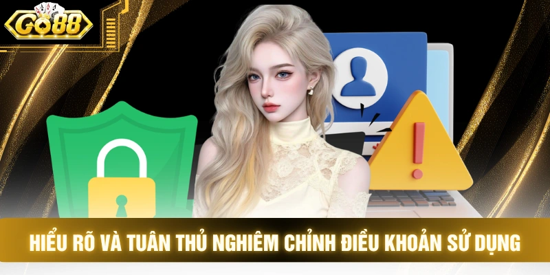 Hiểu rõ và tuân thủ nghiêm chỉnh điều khoản sử dụng