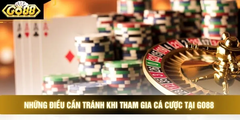 Những điều cần tránh khi tham gia cá cược tại GO88 