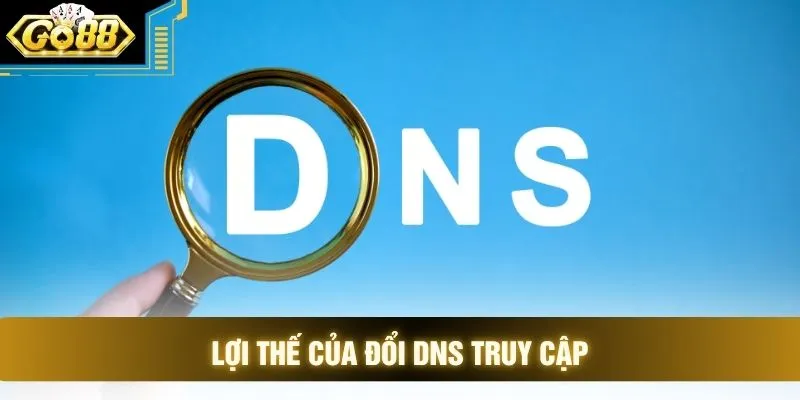 Lợi thế của đổi DNS truy cập