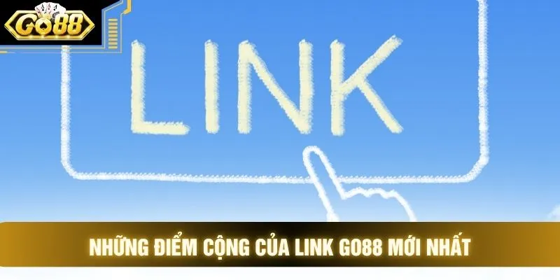 Những điểm cộng của link GO88 mới nhất