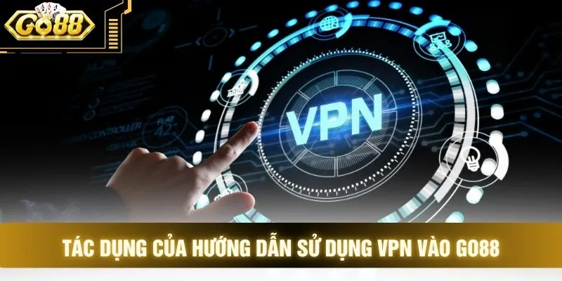 Tác dụng của hướng dẫn sử dụng VPN vào GO88