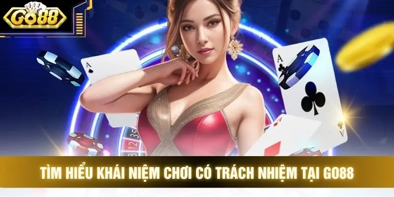 Tìm hiểu khái niệm chơi có trách nhiệm tại GO88