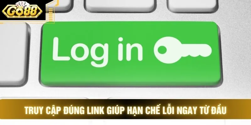 Truy cập đúng link giúp hạn chế lỗi ngay từ đầu
