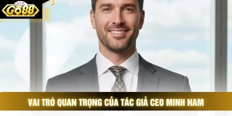 Vai trò quan trọng của tác Giả CEO Minh Nam