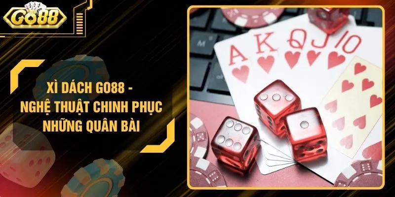 Xì Dách GO88 - Nghệ Thuật Chinh Phục Những Quân Bài